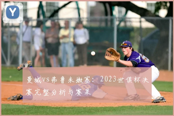 曼城vs弗鲁米嫩塞：2023世俱杯决赛完整分析与赛果