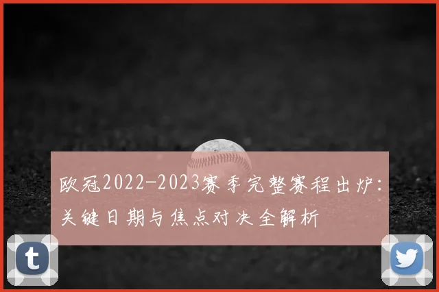 欧冠2022-2023赛季完整赛程出炉:关键日期与焦点对决全解析
