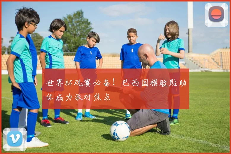 世界杯观赛必备!巴西国旗脸贴助你成为派对焦点